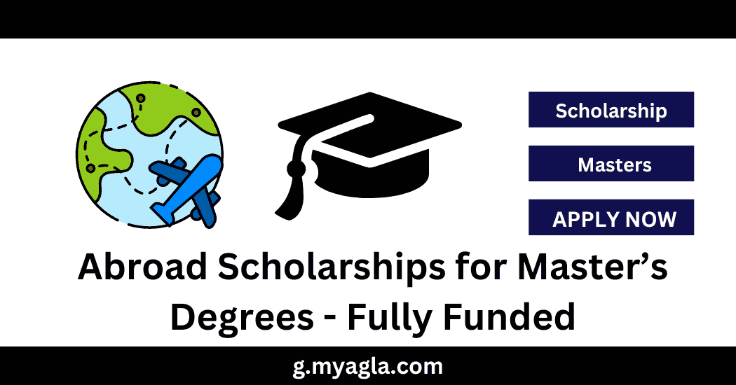 Abroad Scholarships for Master’s Degrees - Fully Funded