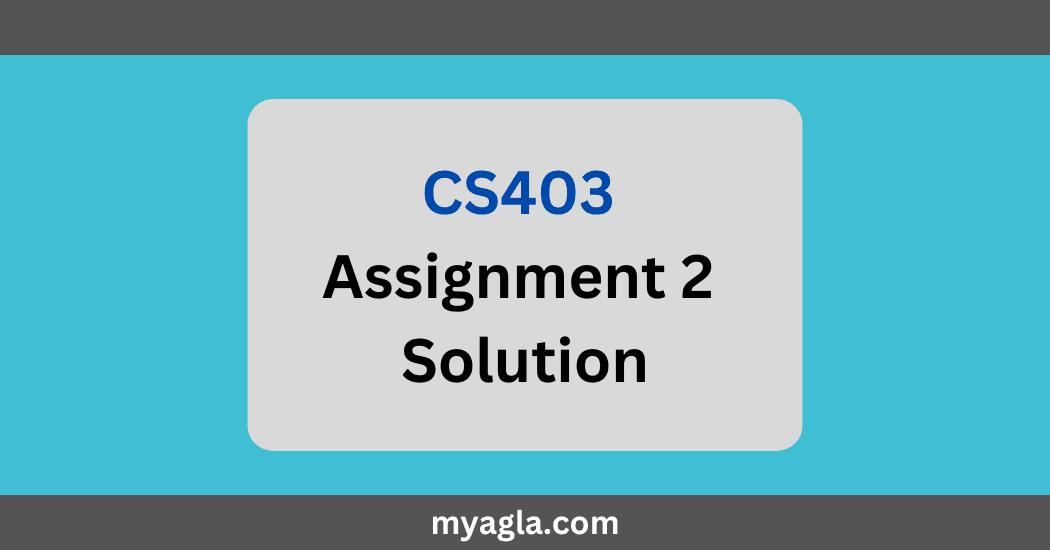 CS403 Assignment 2 Solution