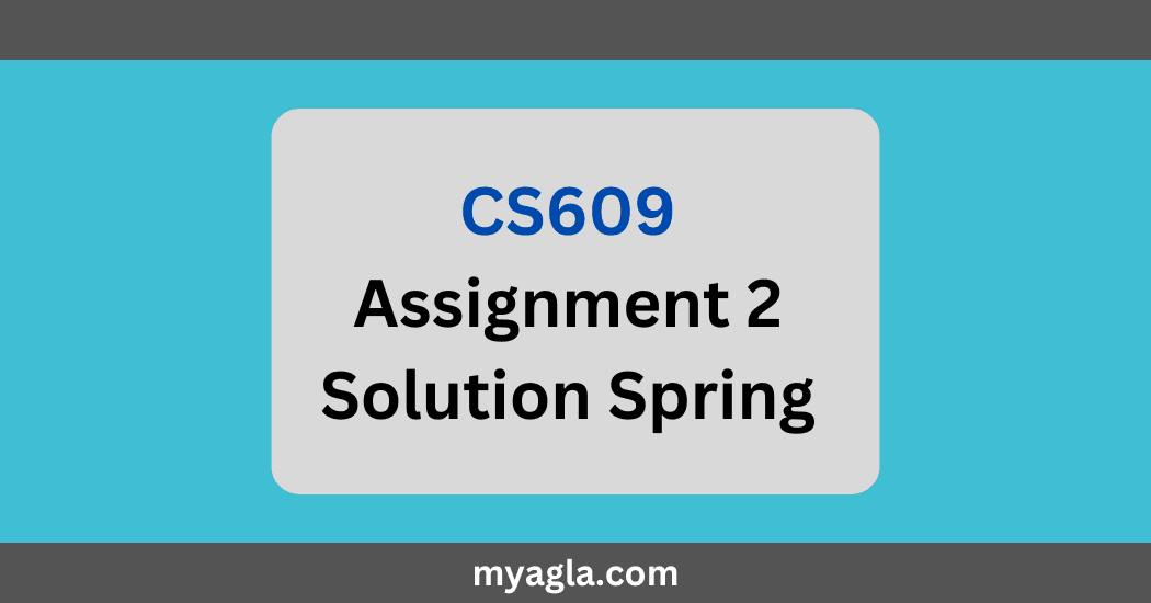 CS609 Assignment 2 Solution Spring