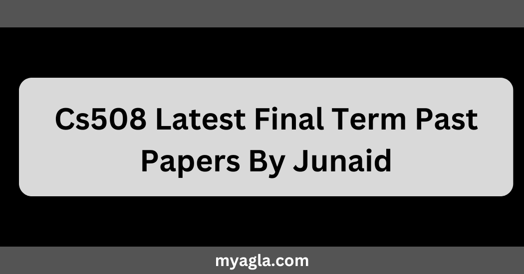 Cs508 Latest Final Term Past Papers By Junaid