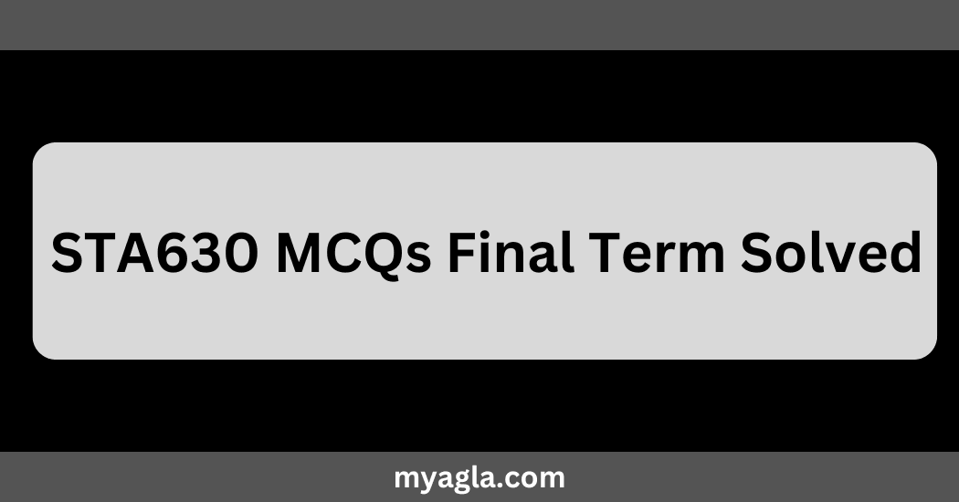 STA630 MCQs Final Term Solved